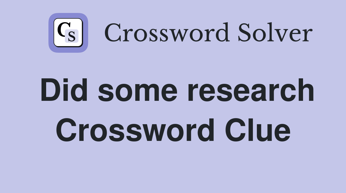Did some research Crossword Clue