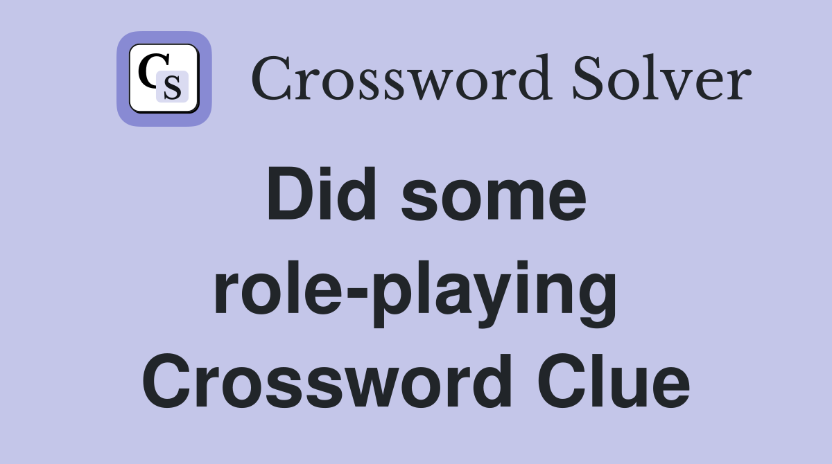 Did some role-playing Crossword Clue