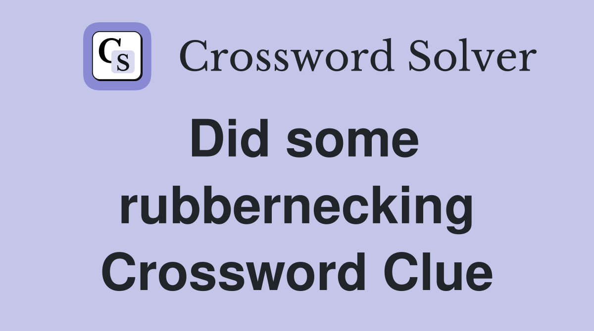Did some rubbernecking Crossword Clue