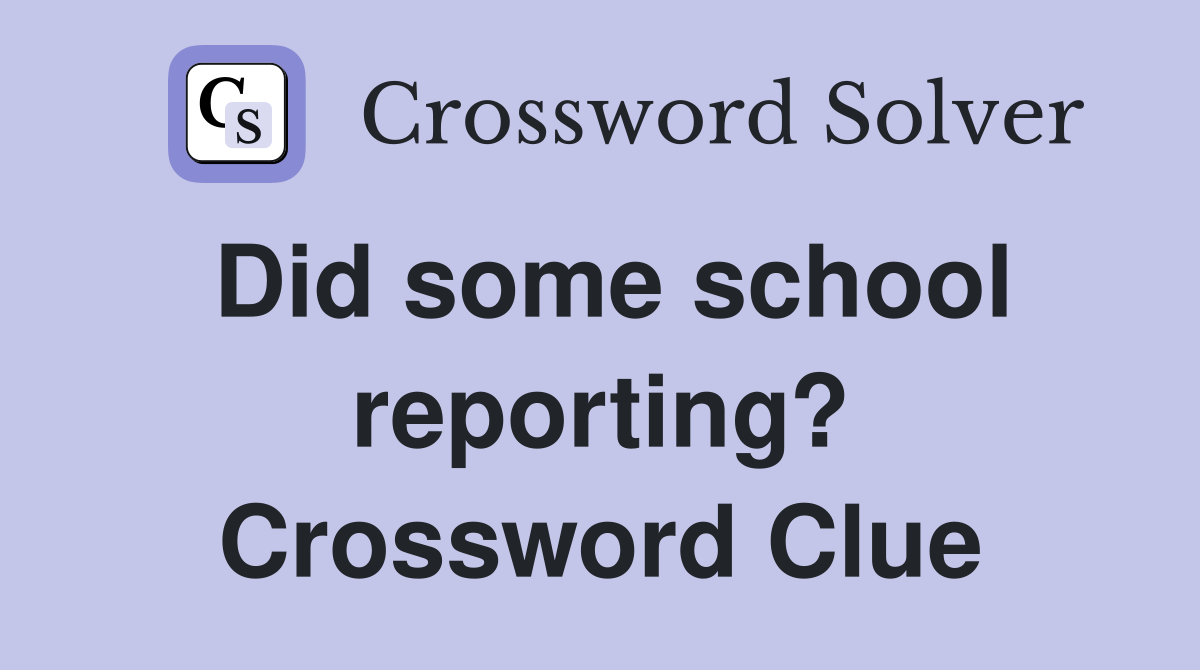 Did some school reporting? Crossword Clue