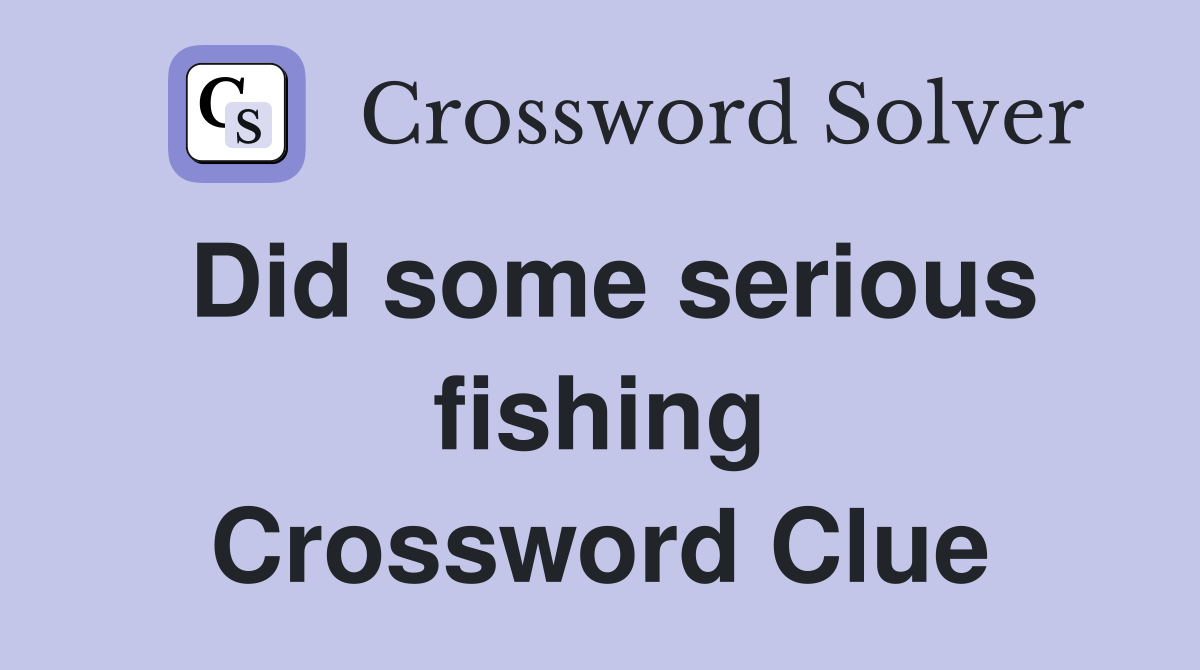 Did some serious fishing Crossword Clue