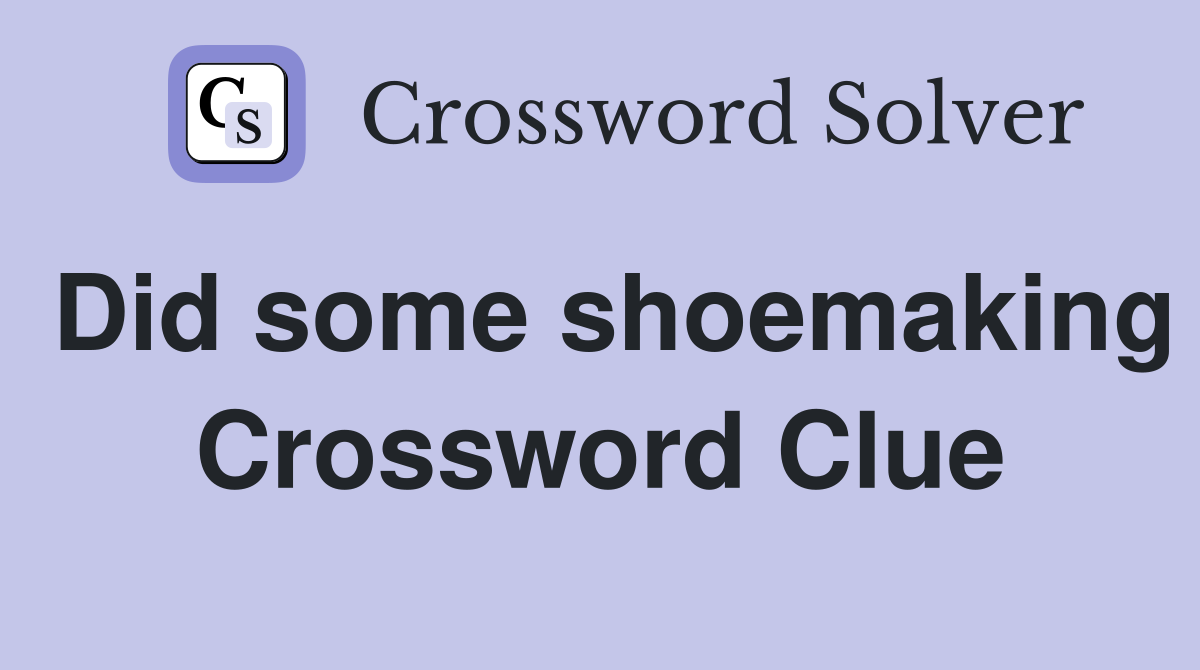Did some shoemaking Crossword Clue