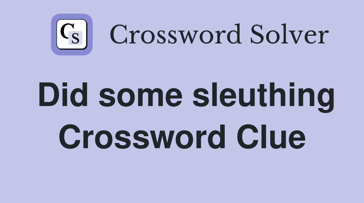 Did some sleuthing Crossword Clue