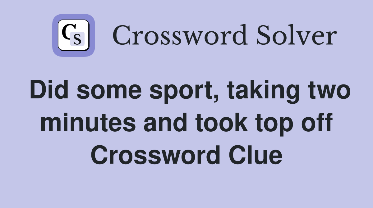 Did some sport, taking two minutes and took top off Crossword Clue