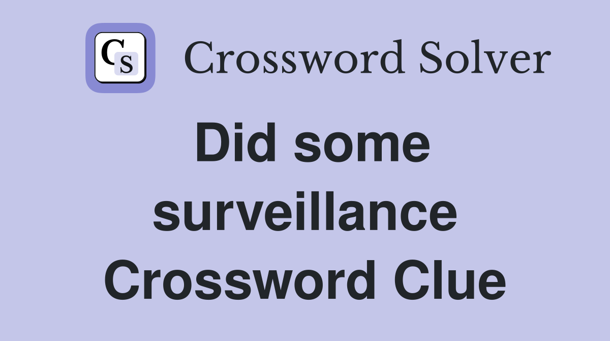 Did some surveillance Crossword Clue