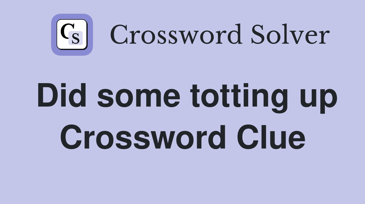 Did some totting up Crossword Clue