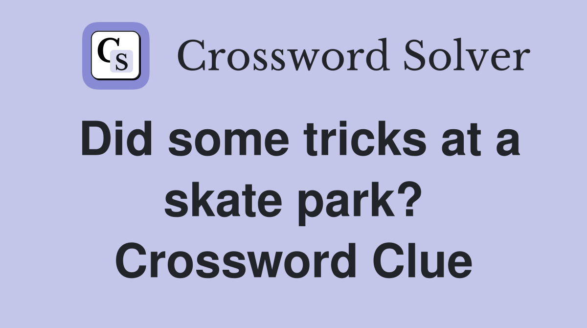 Did some tricks at a skate park? Crossword Clue
