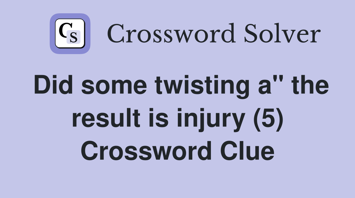 Did some twisting a" the result is injury (5) Crossword Clue