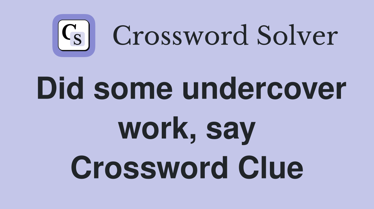 Did some undercover work, say Crossword Clue