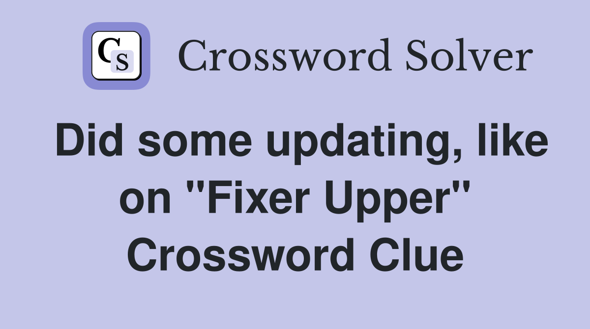 Did some updating, like on "Fixer Upper" Crossword Clue