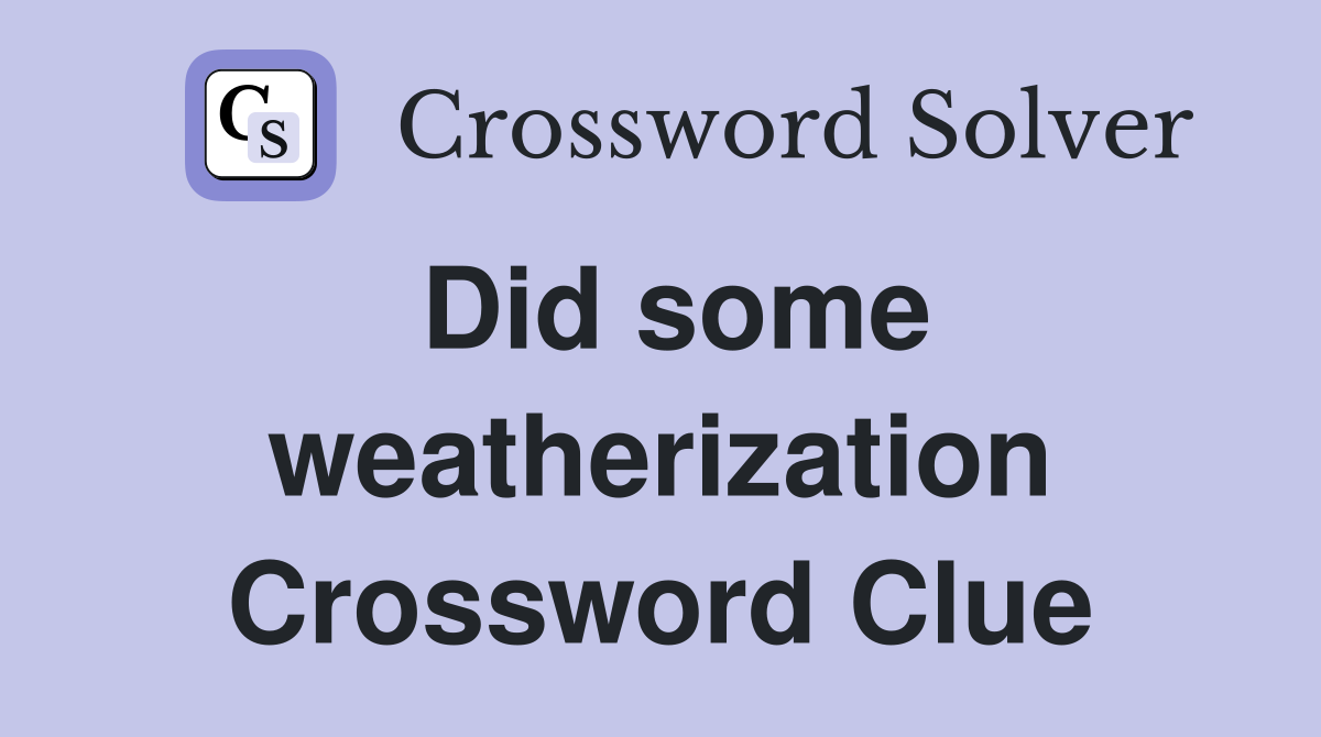 Did some weatherization Crossword Clue