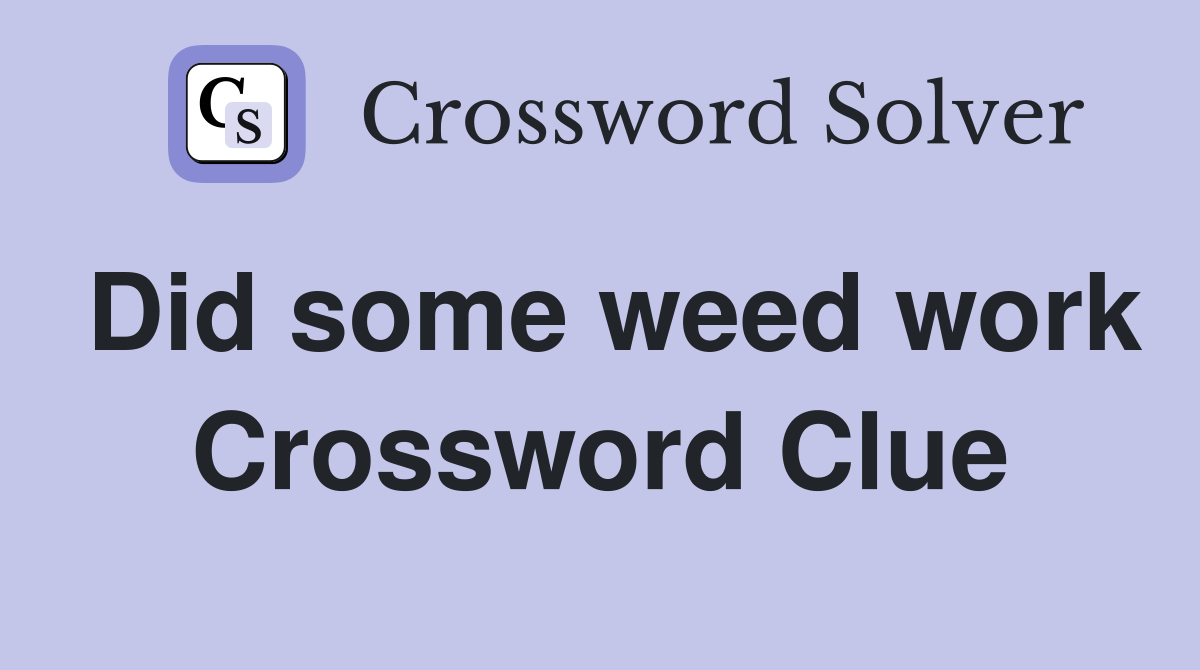 Did some weed work Crossword Clue