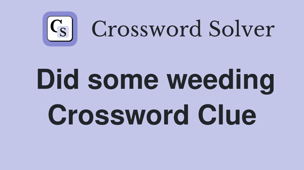 Did some weeding Crossword Clue