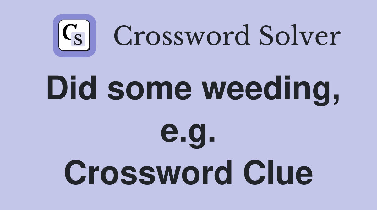 Did some weeding, e.g. Crossword Clue