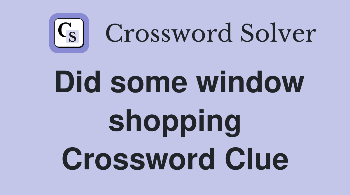 Did some window shopping Crossword Clue