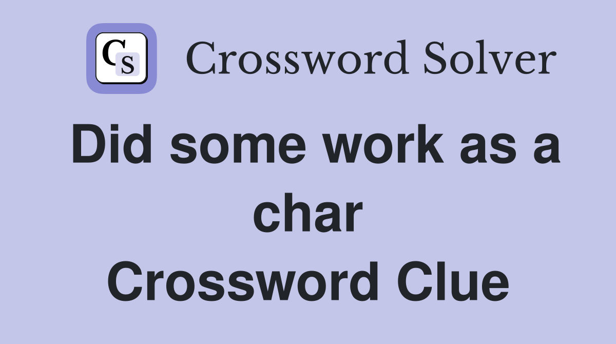 Did some work as a char Crossword Clue