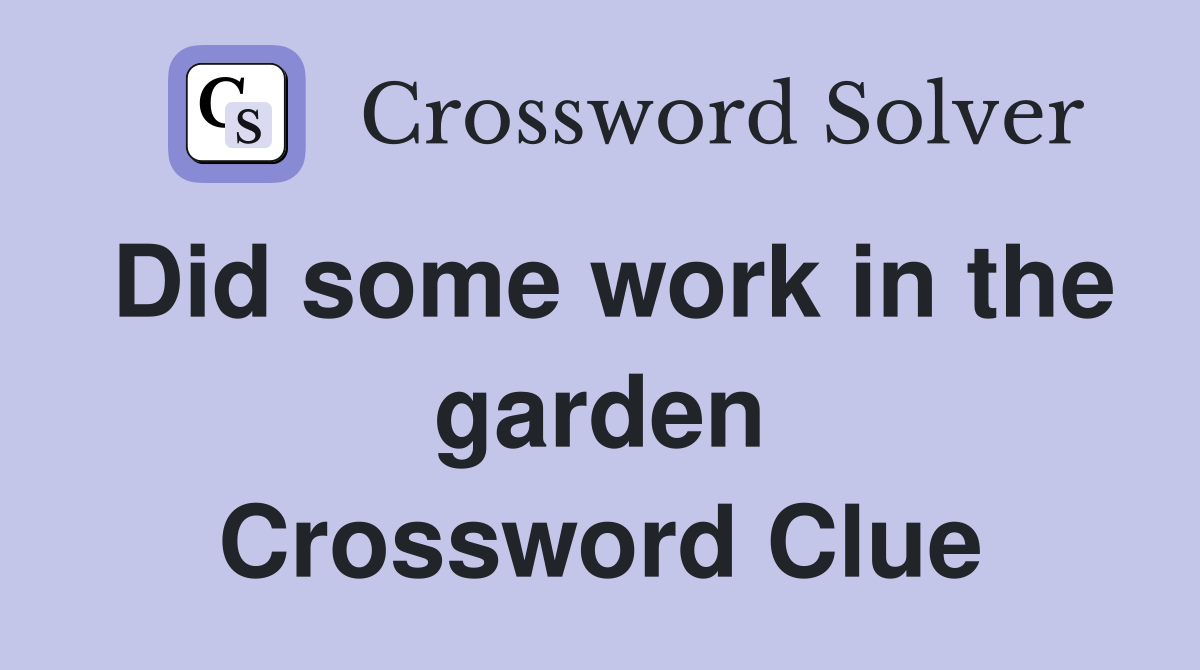 Did some work in the garden Crossword Clue
