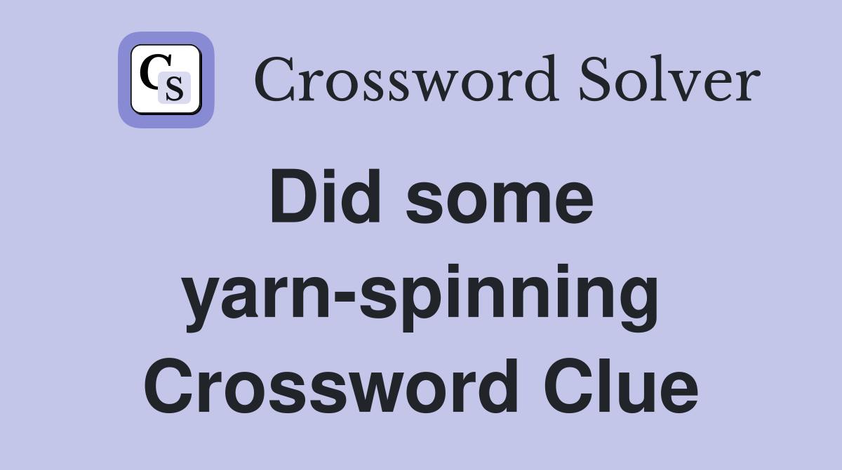 Did some yarn-spinning Crossword Clue