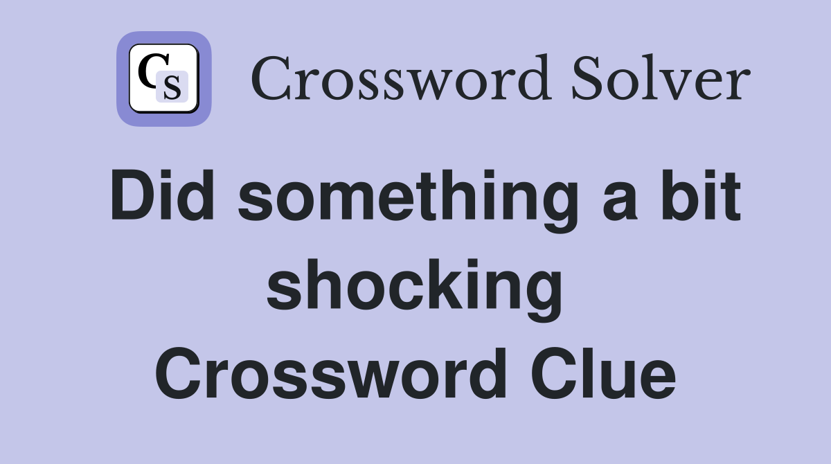Did something a bit shocking Crossword Clue