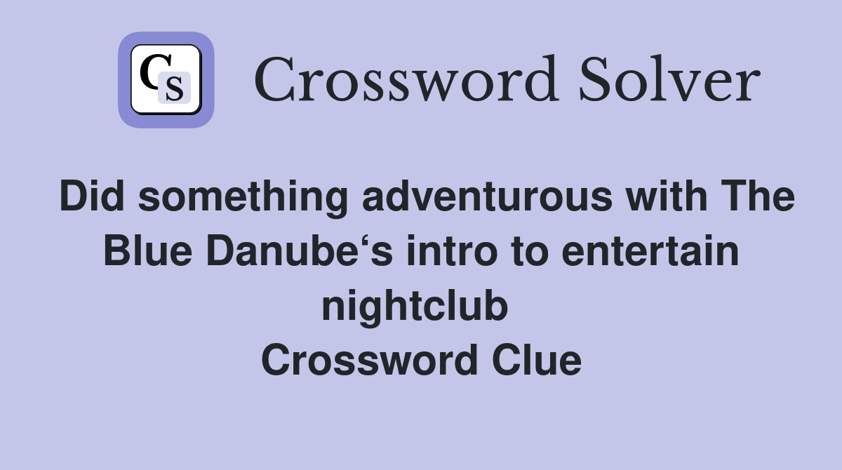 Did something adventurous with The Blue Danube‘s intro to entertain nightclub  Crossword Clue