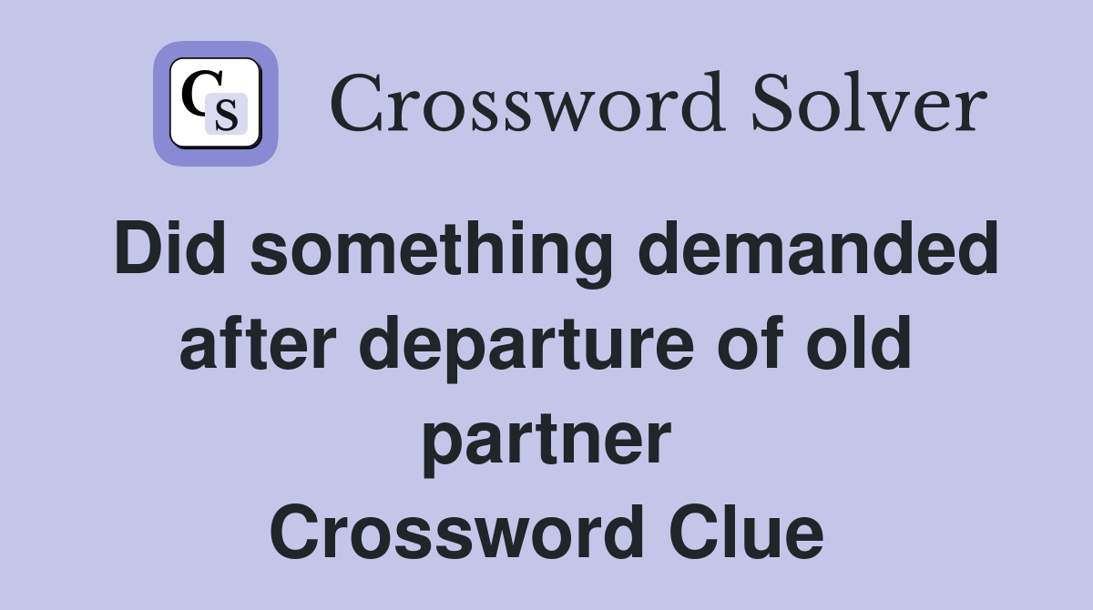 Did something demanded after departure of old partner Crossword Clue