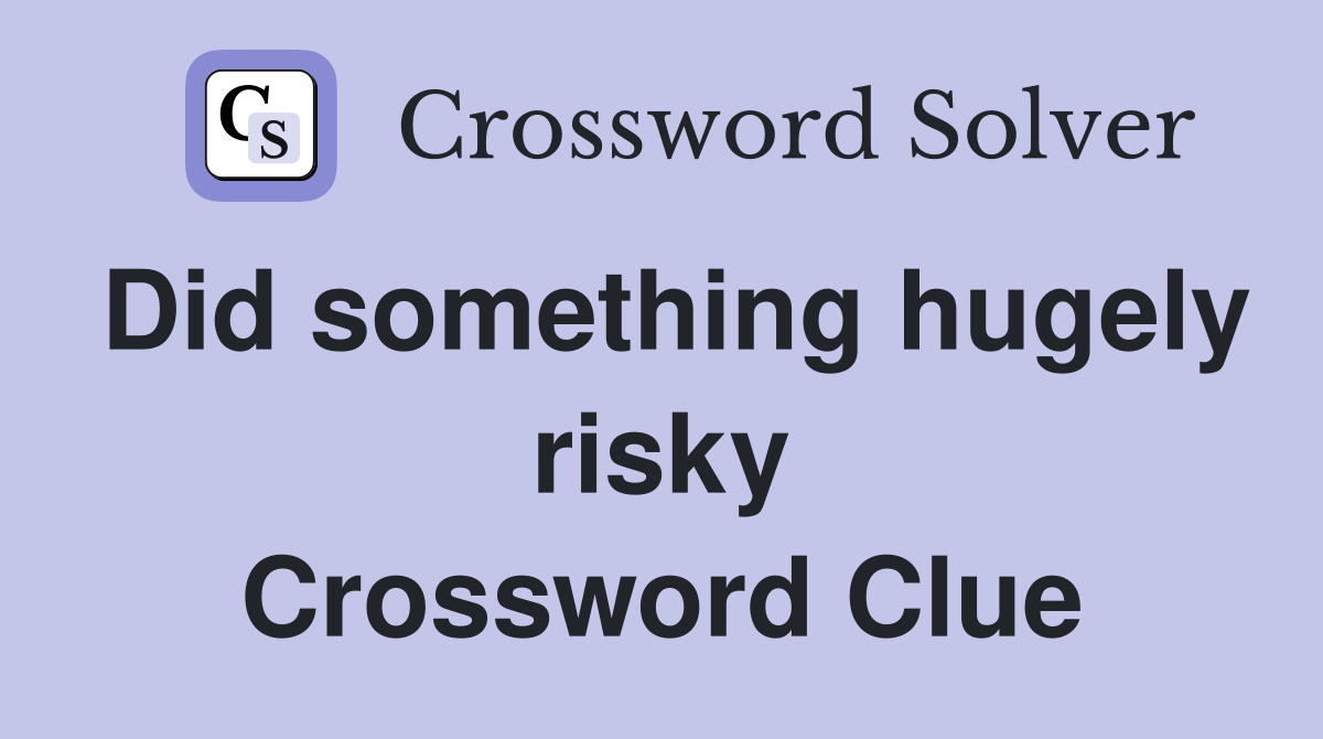 Did something hugely risky Crossword Clue