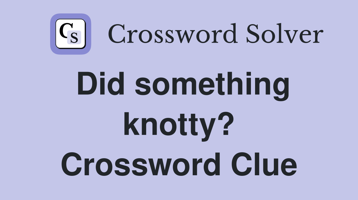 Did something knotty? Crossword Clue