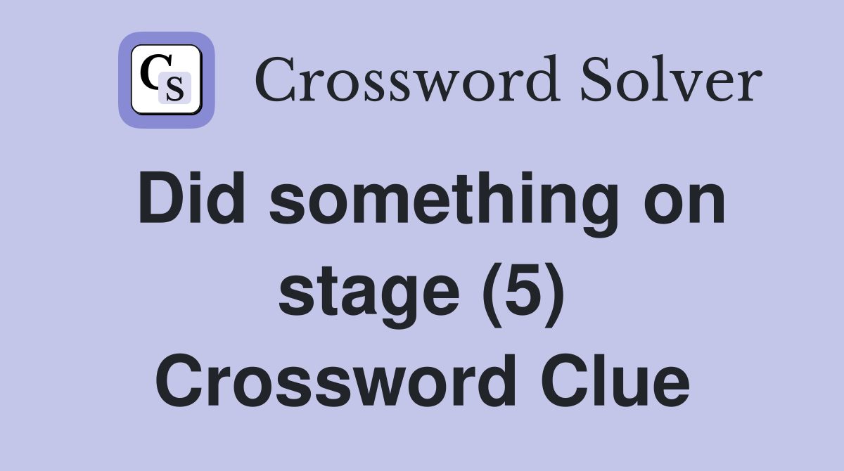 Did something on stage (5) Crossword Clue