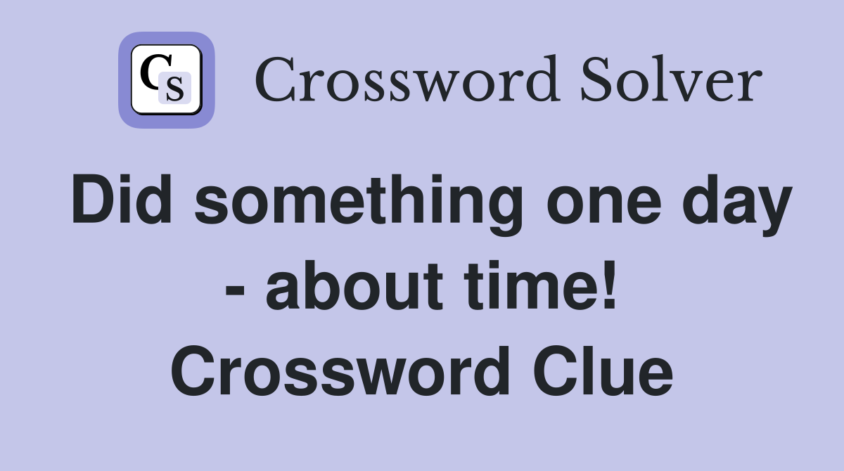 Did something one day - about time! Crossword Clue