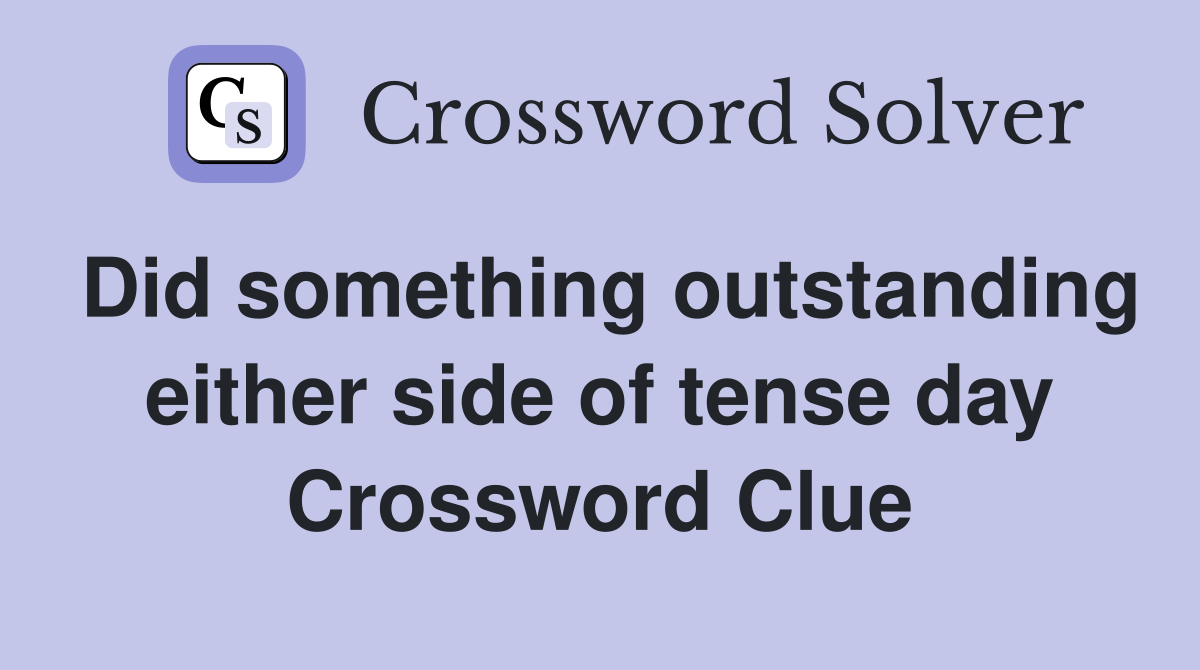 Did something outstanding either side of tense day Crossword Clue