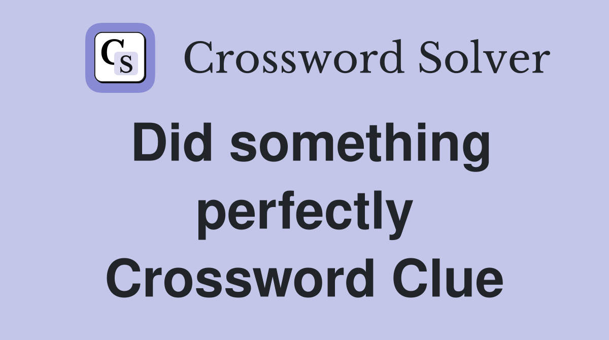 Did something perfectly Crossword Clue