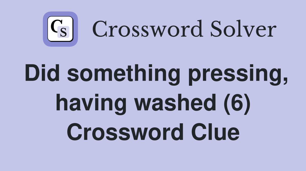 Did something pressing, having washed (6) Crossword Clue