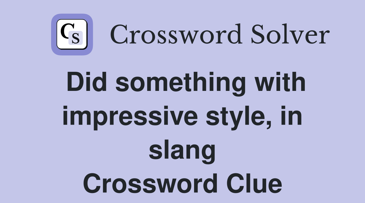 Did something with impressive style, in slang Crossword Clue