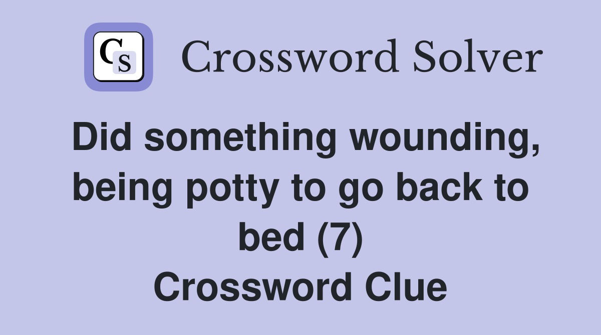 Did something wounding, being potty to go back to bed (7) Crossword Clue