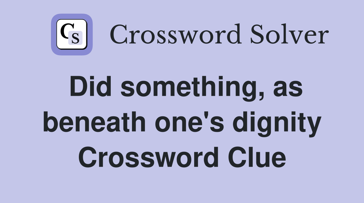 Did something, as beneath one's dignity Crossword Clue