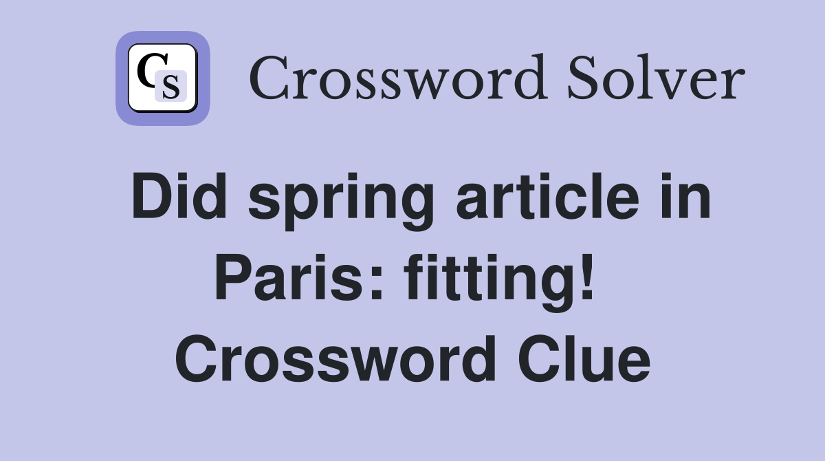 Did spring article in Paris: fitting!  Crossword Clue