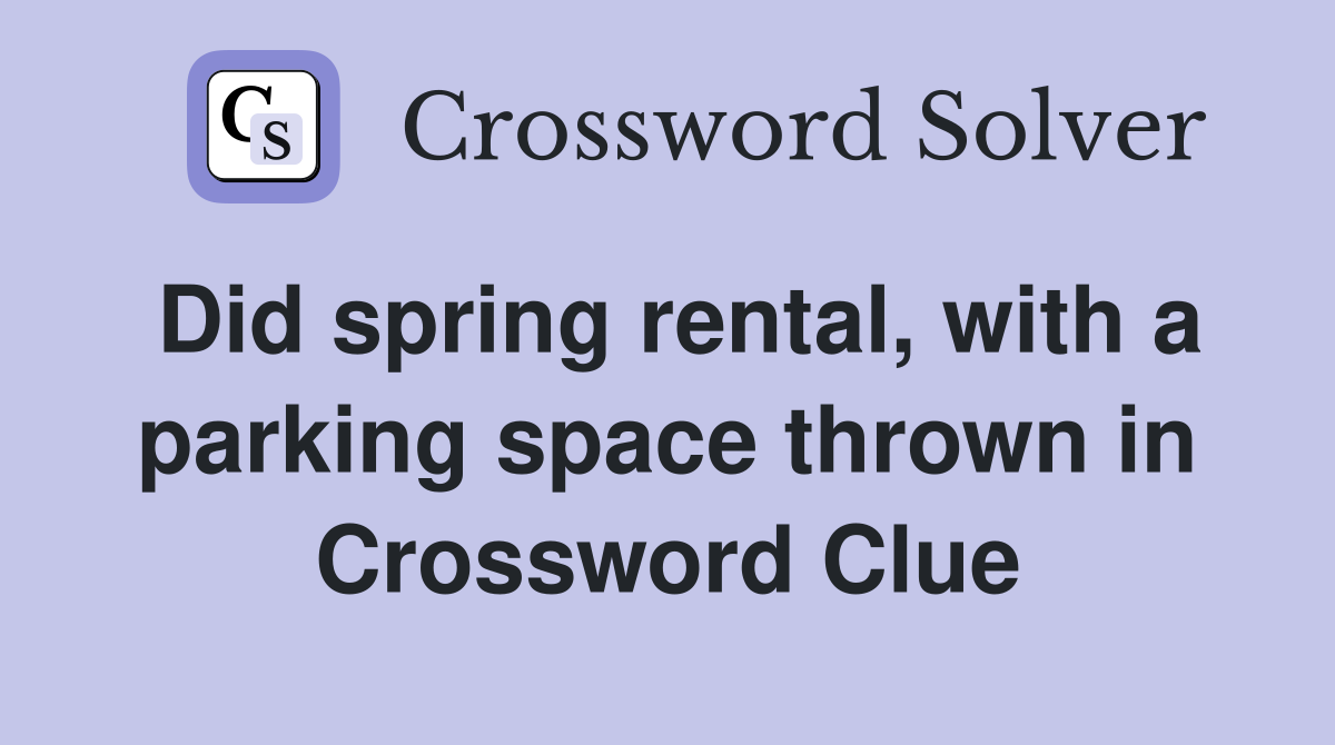 Did spring rental, with a parking space thrown in Crossword Clue