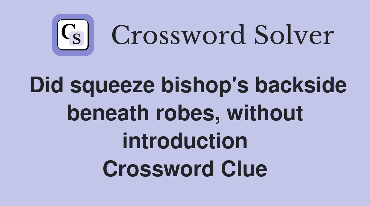 Did squeeze bishop's backside beneath robes, without introduction Crossword Clue