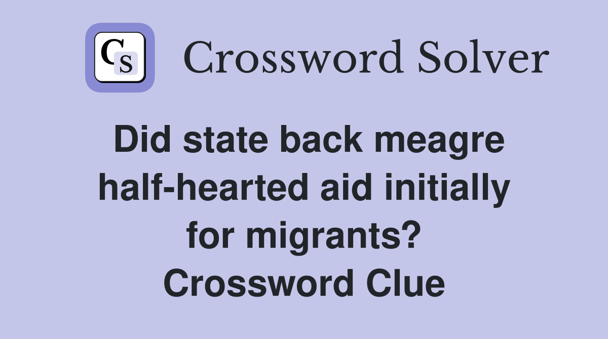 Did state back meagre half-hearted aid initially for migrants? Crossword Clue