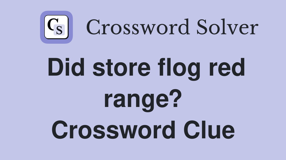 Did store flog red range? Crossword Clue