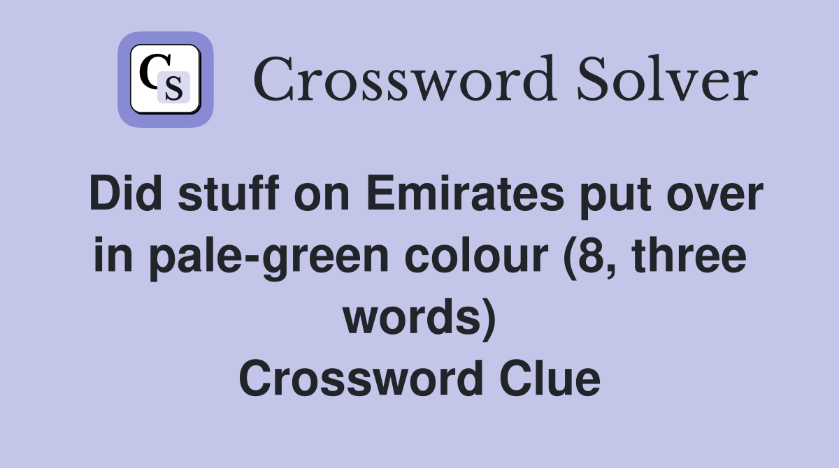 Did stuff on Emirates put over in pale-green colour (8, three words) Crossword Clue