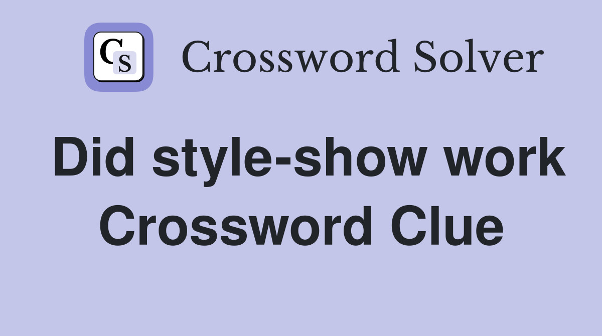 Did style-show work Crossword Clue