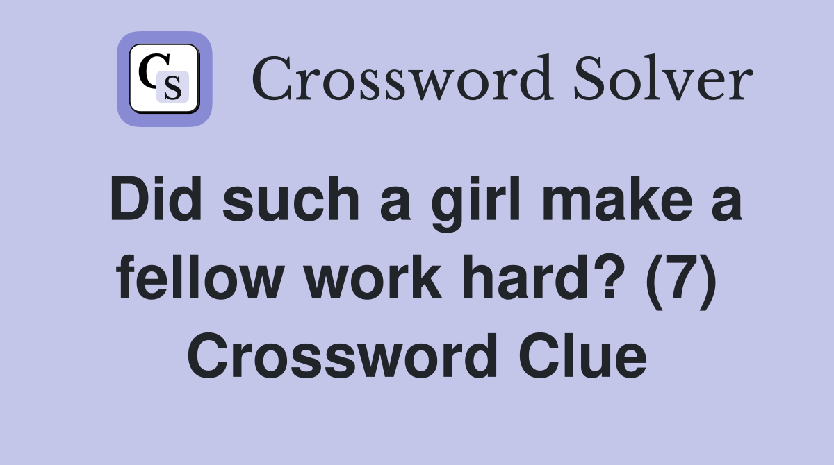 Did such a girl make a fellow work hard? (7) Crossword Clue