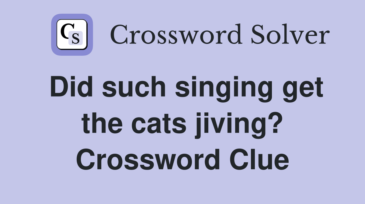 Did such singing get the cats jiving? Crossword Clue