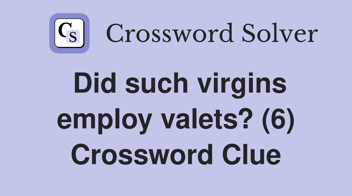 Did such virgins employ valets? (6) Crossword Clue