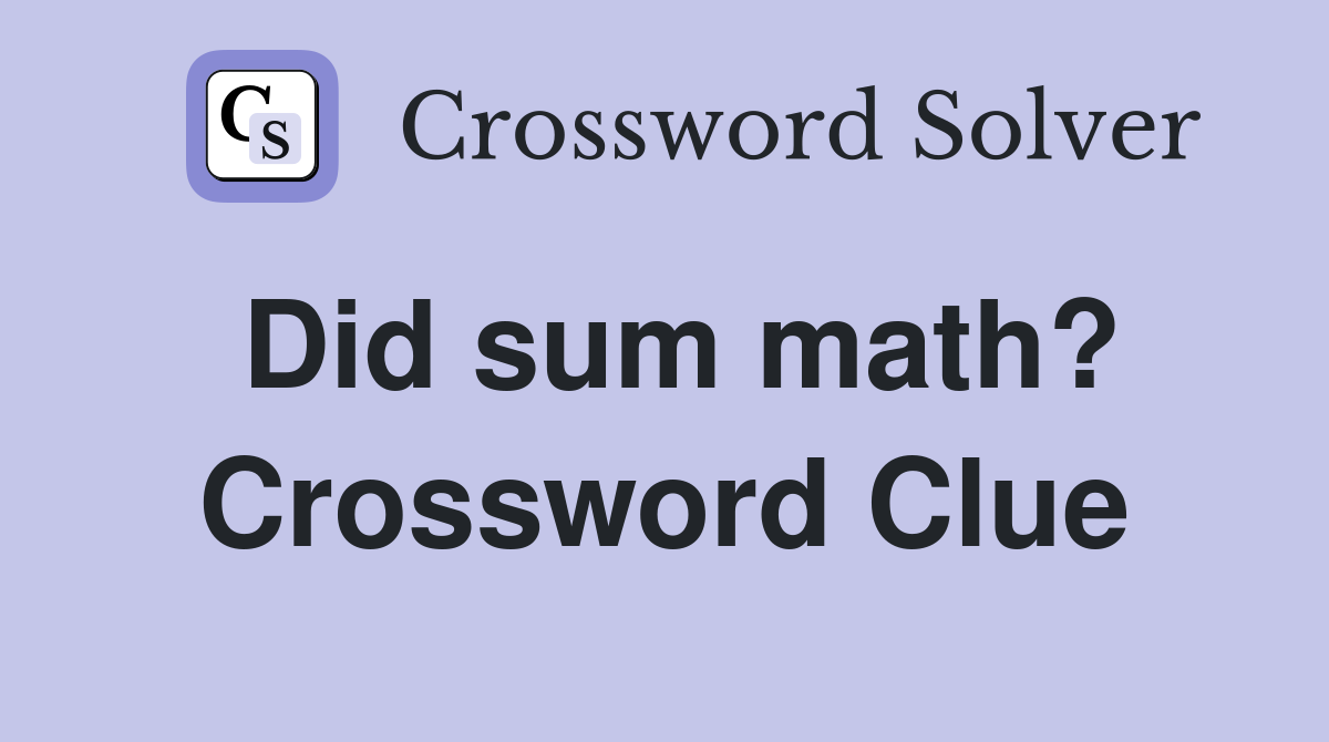 Did sum math? Crossword Clue