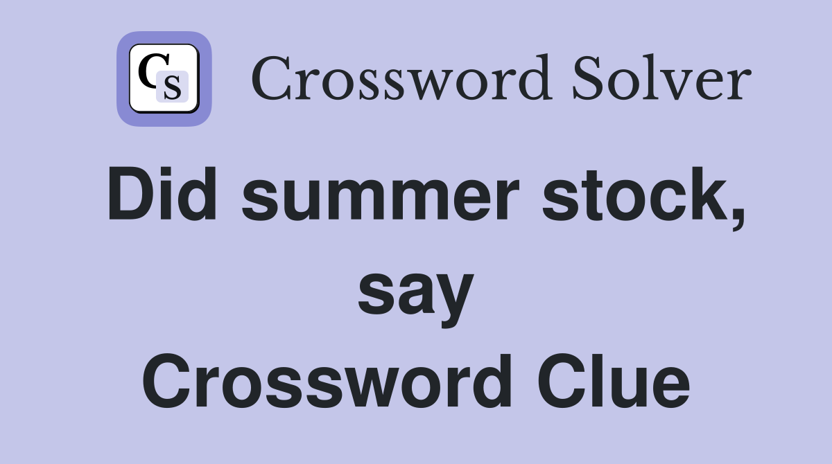 Did summer stock, say Crossword Clue
