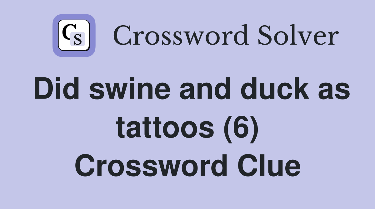 Did swine and duck as tattoos (6) Crossword Clue