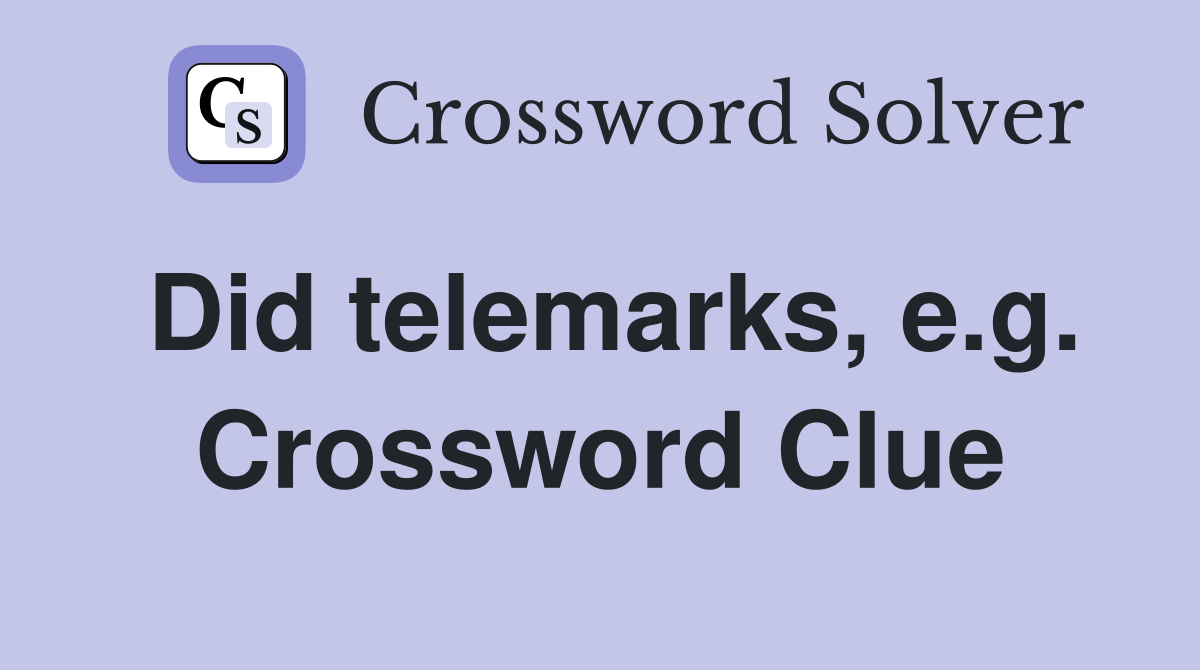 Did telemarks, e.g. Crossword Clue