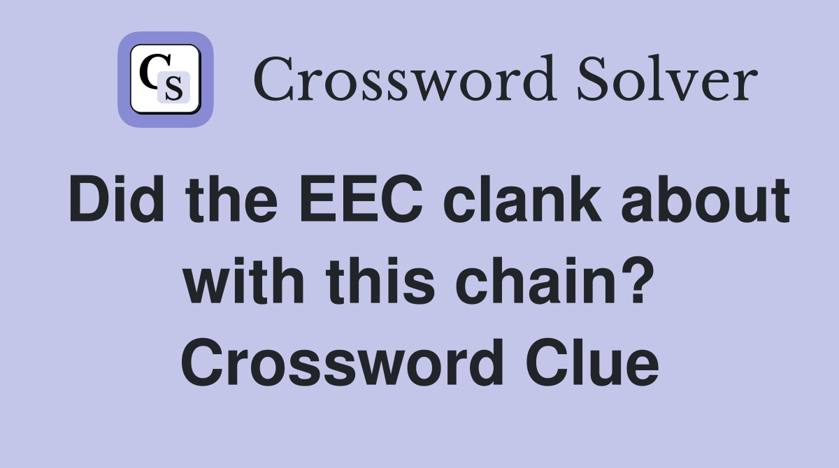 Did the EEC clank about with this chain? Crossword Clue